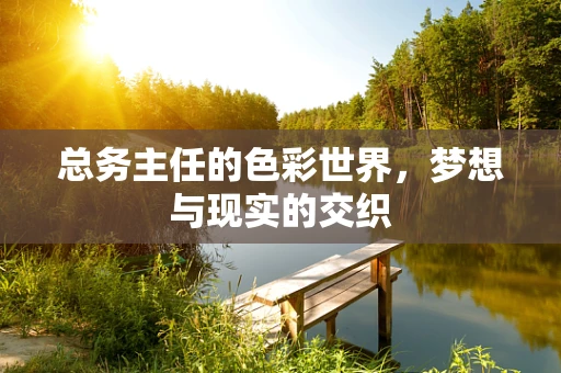 总务主任的色彩世界，梦想与现实的交织