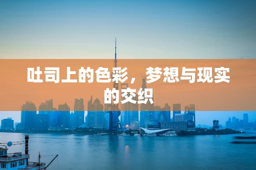 吐司上的色彩，梦想与现实的交织