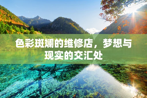 色彩斑斓的维修店，梦想与现实的交汇处