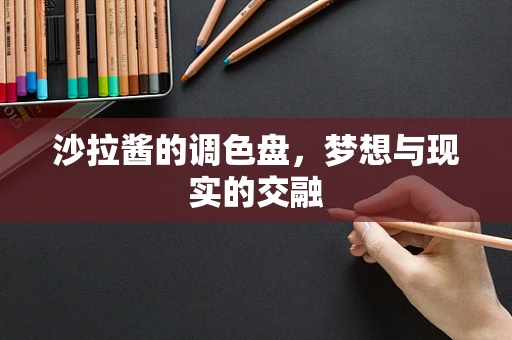 沙拉酱的调色盘，梦想与现实的交融