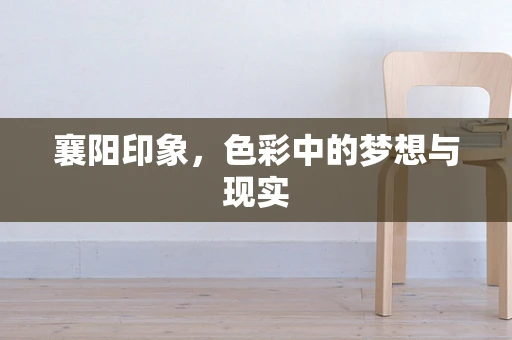襄阳印象，色彩中的梦想与现实