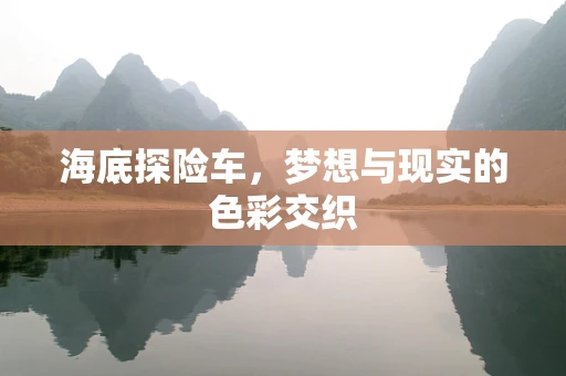 海底探险车，梦想与现实的色彩交织