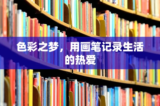 色彩之梦，用画笔记录生活的热爱