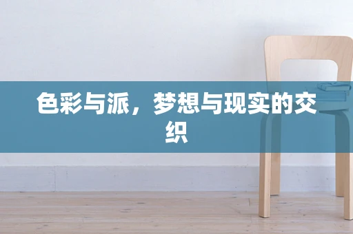 色彩与派，梦想与现实的交织