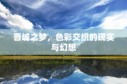晋城之梦，色彩交织的现实与幻想
