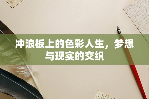 冲浪板上的色彩人生，梦想与现实的交织