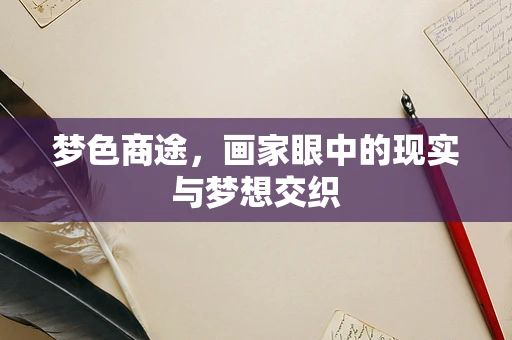 梦色商途，画家眼中的现实与梦想交织