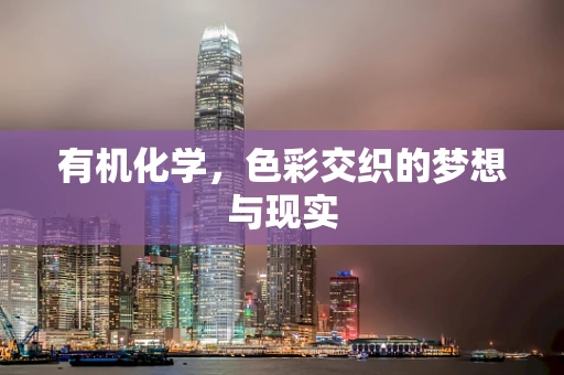 有机化学，色彩交织的梦想与现实