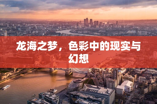 龙海之梦，色彩中的现实与幻想