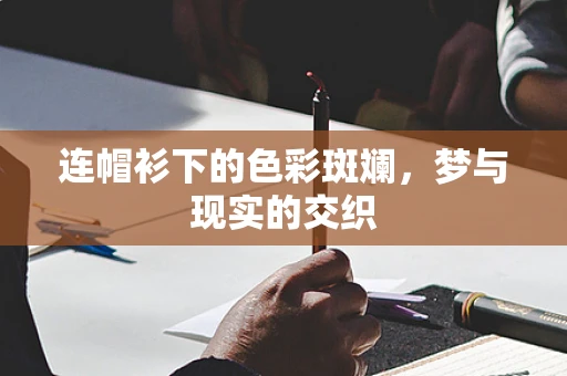 连帽衫下的色彩斑斓，梦与现实的交织