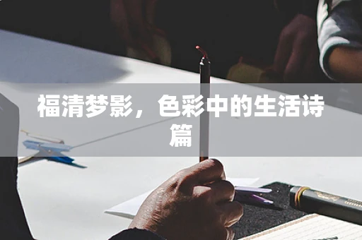 福清梦影，色彩中的生活诗篇