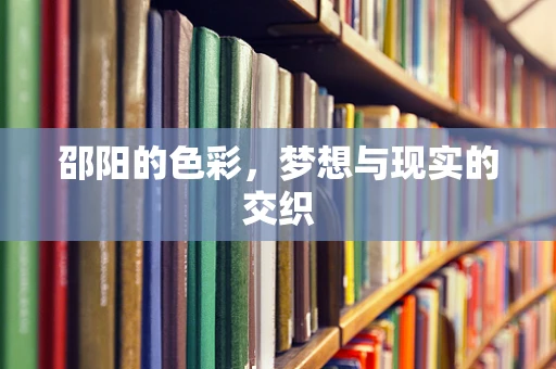 邵阳的色彩，梦想与现实的交织