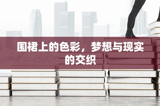 围裙上的色彩，梦想与现实的交织