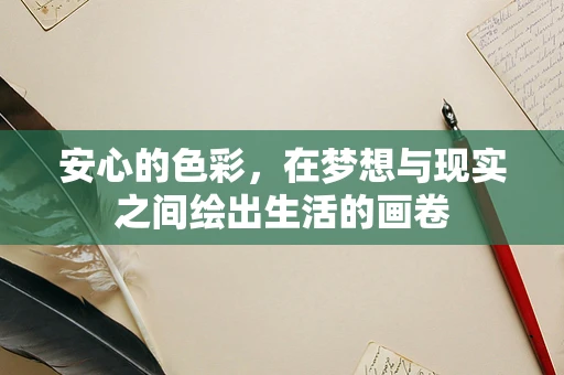 安心的色彩，在梦想与现实之间绘出生活的画卷