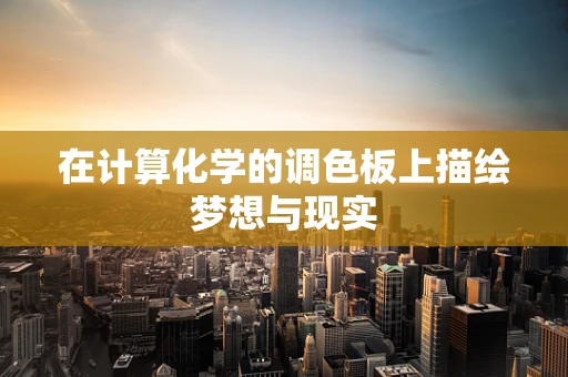 在计算化学的调色板上描绘梦想与现实