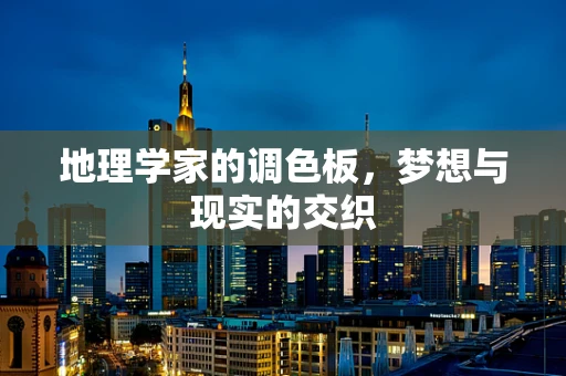 地理学家的调色板，梦想与现实的交织