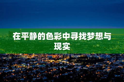 在平静的色彩中寻找梦想与现实