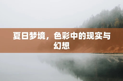 夏日梦境，色彩中的现实与幻想