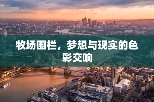 牧场围栏，梦想与现实的色彩交响