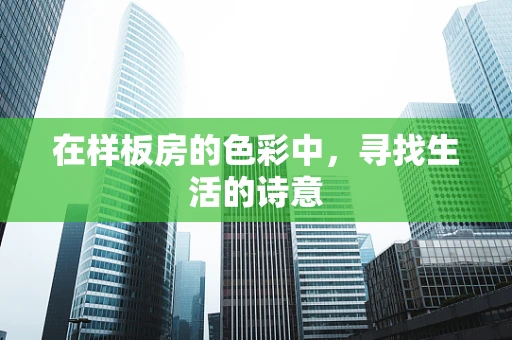 在样板房的色彩中，寻找生活的诗意