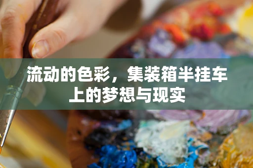 流动的色彩，集装箱半挂车上的梦想与现实