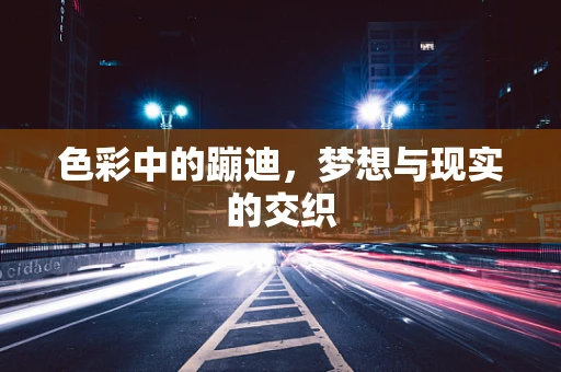 色彩中的蹦迪，梦想与现实的交织