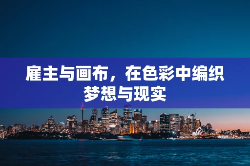 雇主与画布，在色彩中编织梦想与现实