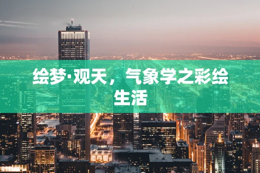 绘梦·观天，气象学之彩绘生活
