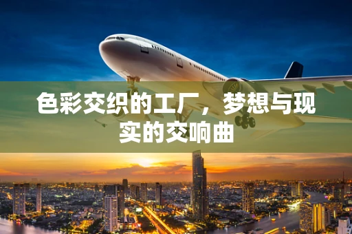 色彩交织的工厂，梦想与现实的交响曲
