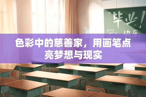 色彩中的慈善家，用画笔点亮梦想与现实