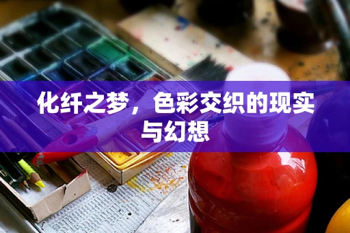 化纤之梦，色彩交织的现实与幻想