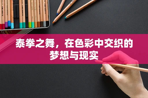 泰拳之舞，在色彩中交织的梦想与现实