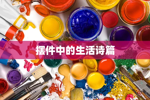摆件中的生活诗篇