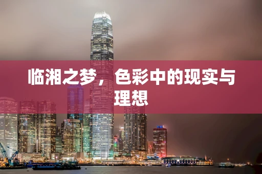 临湘之梦，色彩中的现实与理想