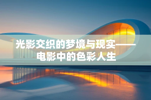 光影交织的梦境与现实——电影中的色彩人生