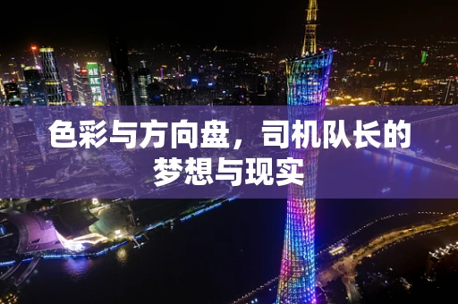 色彩与方向盘，司机队长的梦想与现实