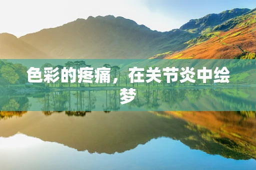 色彩的疼痛，在关节炎中绘梦