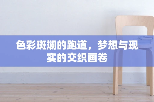 色彩斑斓的跑道，梦想与现实的交织画卷