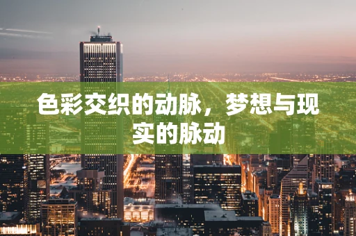 色彩交织的动脉，梦想与现实的脉动