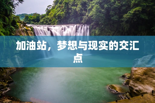 加油站，梦想与现实的交汇点