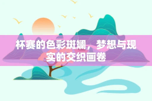 杯赛的色彩斑斓，梦想与现实的交织画卷