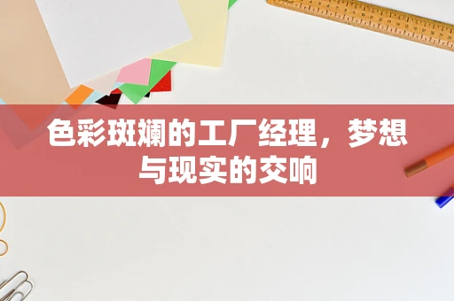 色彩斑斓的工厂经理，梦想与现实的交响