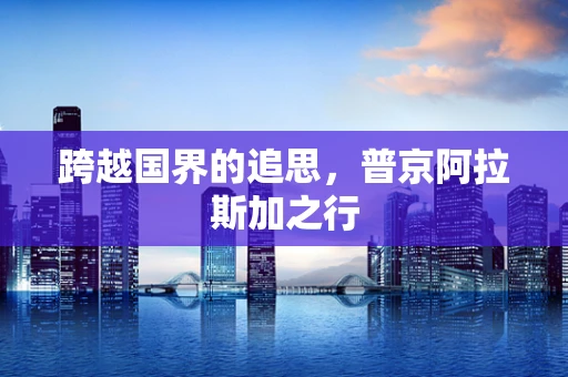 跨越国界的追思，普京阿拉斯加之行